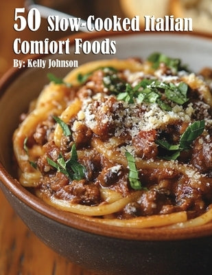 50 Slow-Cooked Italian Comfort Foods by Johnson, Kelly