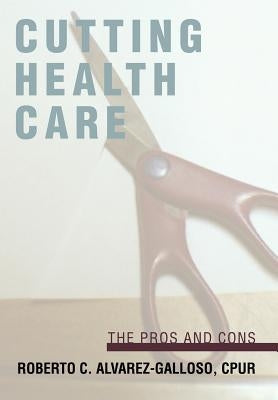 Cutting Health Care: The Pros and Cons by Alvarez-Galloso, Roberto C.