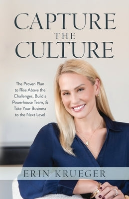 Capture the Culture: The Proven Plan to Rise above the Challenges, Build a Powerhouse Team, & Take Your Business to the Next Level by Krueger, Erin
