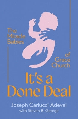 It's a Done Deal: The Miracle Babies of Grace Church by Adevai, Joseph Carlucci