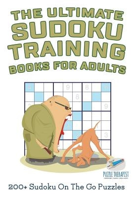 The Ultimate Sudoku Training Books for Adults 200+ Sudoku On The Go Puzzles by Speedy Publishing