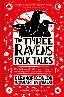 The Three Ravens Folk Tales: New Tellings of Half-Forgotten Stories from England's 39 Historic Counties by Conlon, Eleanor