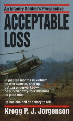 Acceptable Loss: Acceptable Loss: An Infantry Soldier's Perspective by Jorgenson, Kregg P.