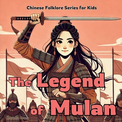 The Legend of Mulan: Chinese Folklore Stories for Kids by Chang, Charlotte