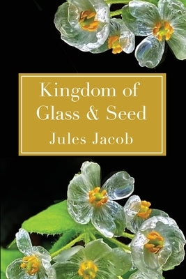 Kingdom of Glass & Seed by Jacob, Jules