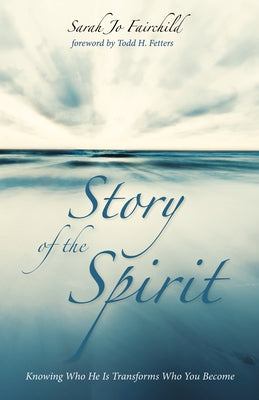 Story of the Spirit: Knowing Who He Is Transforms Who You Become by Fairchild, Sarah Jo
