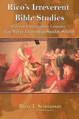 Rico's Irreverent Bible Studies: Fifteen Outrageous Lessons You Never Learned in Sunday School by Scimasass, Rico T.