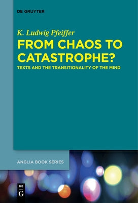 From Chaos to Catastrophe?: Texts and the Transitionality of the Mind by Pfeiffer, K. Ludwig