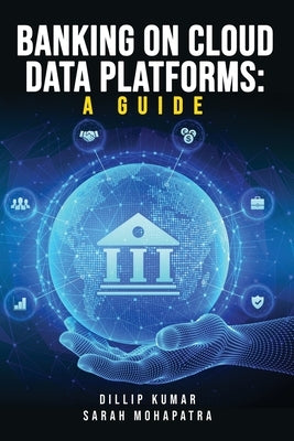 Banking on Cloud Data Platforms: A Guide by Kumar, Dillip