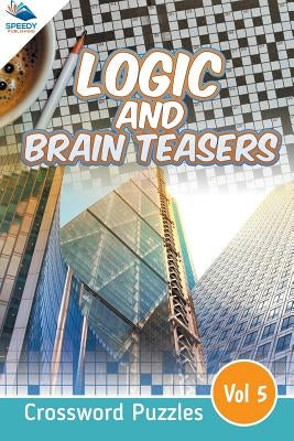 Logic and Brain Teasers Crossword Puzzles Vol 5 by Speedy Publishing LLC