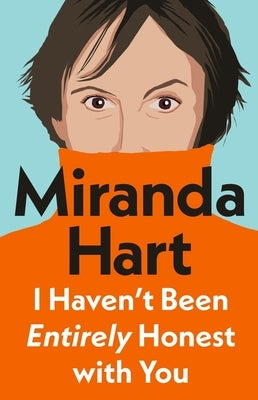 I Haven't Been Entirely Honest with You by Hart, Miranda