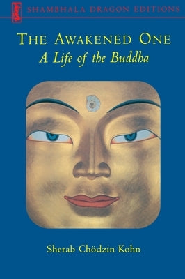 The Awakened One: A Life of the Buddha by Chodzin Kohn, Sherab