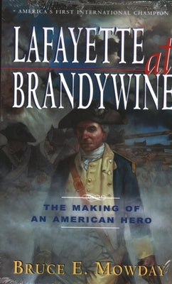 Lafayette at Brandywine: The Making of an American Hero by Mowday, Bruce E.