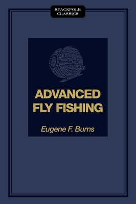Advanced Fly Fishing by Burns, Eugene F.