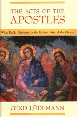 The Acts Of The Apostles: What Really Happened In The Earliest Days Of The Church by Ludemann, Gerd