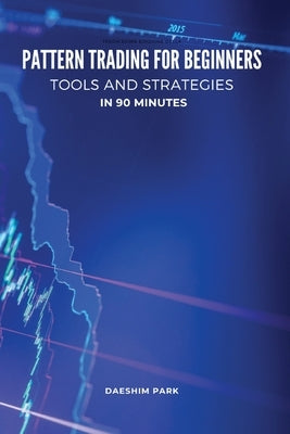 Pattern Trading for Beginners: Tools and Strategies in 90 minutes by Daeshim Park