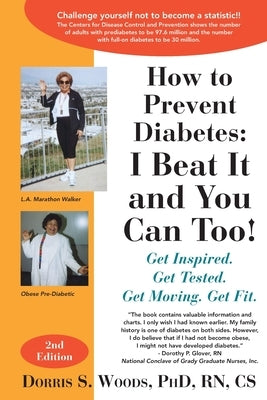 How to Prevent Diabetes: I Beat It and You Can Too! Get Inspired. Get Tested. Get Moving. Get Fit. by Woods, Dorris S.