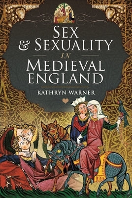 Sex and Sexuality in Medieval England by Warner, Kathryn