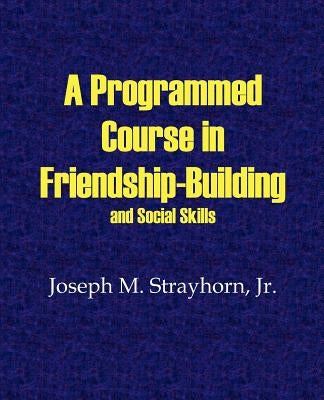 A Programmed Course in Friendship-Building and Social Skills by Strayhorn, Joseph M.