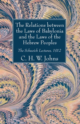 The Relations between the Laws of Babylonia and the Laws of the Hebrew Peoples by Johns, C. H. W.