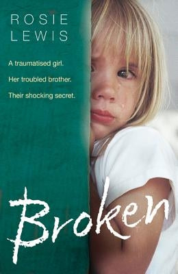Broken: A Traumatized Girl. Her Troubled Brother. Their Shocking Secret. by Lewis, Rosie