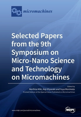 Selected Papers from the 9th Symposium on Micro-Nano Science and Technology on Micromachines by Miki, Norihisa