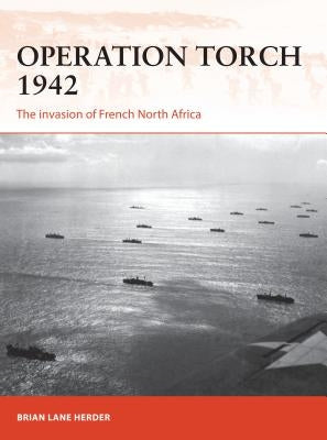 Operation Torch 1942: The Invasion of French North Africa by Herder, Brian Lane