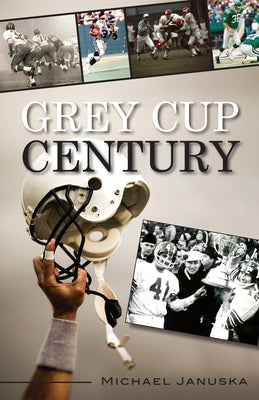 Grey Cup Century by Januska, Michael