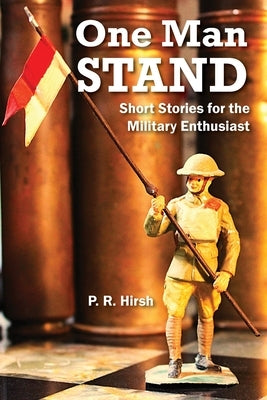 One Man Stand: Short Stories for the Military Enthusiast by Hirsh, P. R.