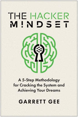 The Hacker Mindset: A 5-Step Methodology for Cracking the System and Achieving Your Dreams by Gee, Garrett