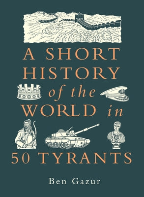 A Short History of the World in 50 Tyrants by Gazur, Ben