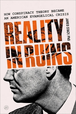 Reality in Ruins: How Conspiracy Theory Became an American Evangelical Crisis by Stacy Phd, Jared