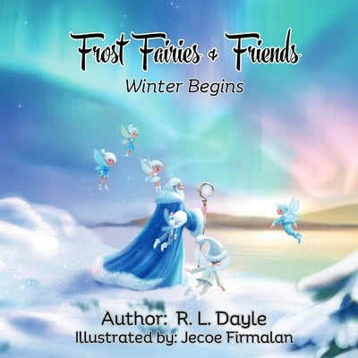 Frost Fairies & Friends: Winter Begins by Dayle, R. L.
