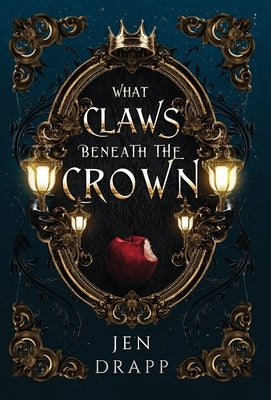 What Claws Beneath the Crown by Drapp, Jen