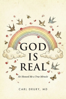 God is Real: He Showed Me a True Miracle by Drury, Carl