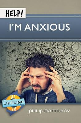 Help! I'm Anxious by de Courcy, Philip