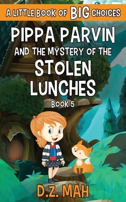 Pippa Parvin and the Mystery of the Stolen Lunches: A Little Book of BIG Choices by Mah, D. Z.