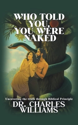 Who Told You, You Were Naked: Uncovering the truth through biblical principle by Williams, Charles