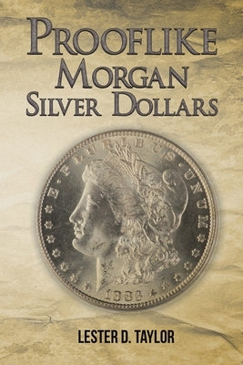 Prooflike Morgan Silver Dollars by Taylor, Lester D.