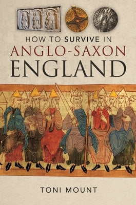 How to Survive in Anglo-Saxon England by Mount, Toni