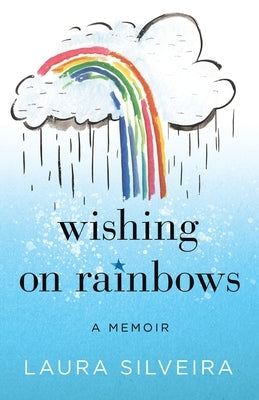 Wishing on Rainbows: A Memoir by Silveira, Laura