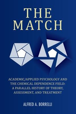 The Match: Academic/Applied Psychology and the Chemical Dependence Field: A Parallel History of Theory, Assessment, and Treatment by Borrelli, Alfred a.