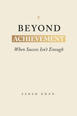 Beyond Achievement: When Success Isn't Enough by Khan, Sabah