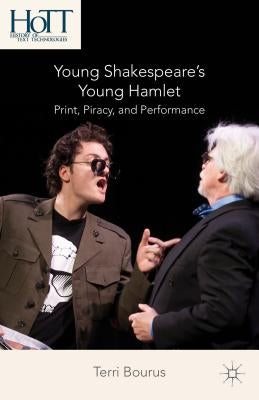 Young Shakespeare's Young Hamlet: Print, Piracy, and Performance by Bourus, T.