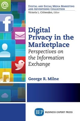 Digital Privacy in the Marketplace: Perspectives on the Information Exchange by Milne, George