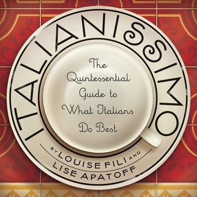 Italianissimo: The Quintessential Guide to What Italians Do Best by Fili, Louise