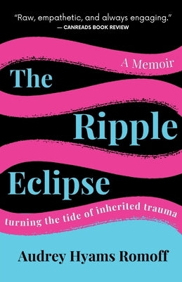 The Ripple Eclipse: Turning the Tide of Inherited Trauma by Hyams Romoff, Audrey