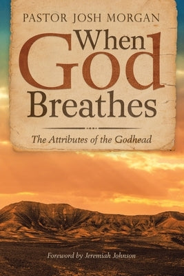 When God Breathes: The Attributes of the Godhead by Morgan, Pastor Josh