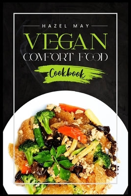 Vegan Comfort Food Cookbook: Favorite Plant-Based Recipes You'll Love (2022 Guide for Beginners) by May, Hazel