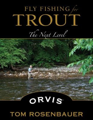 Fly Fishing for Trout: The Next Level by Rosenbauer, Tom